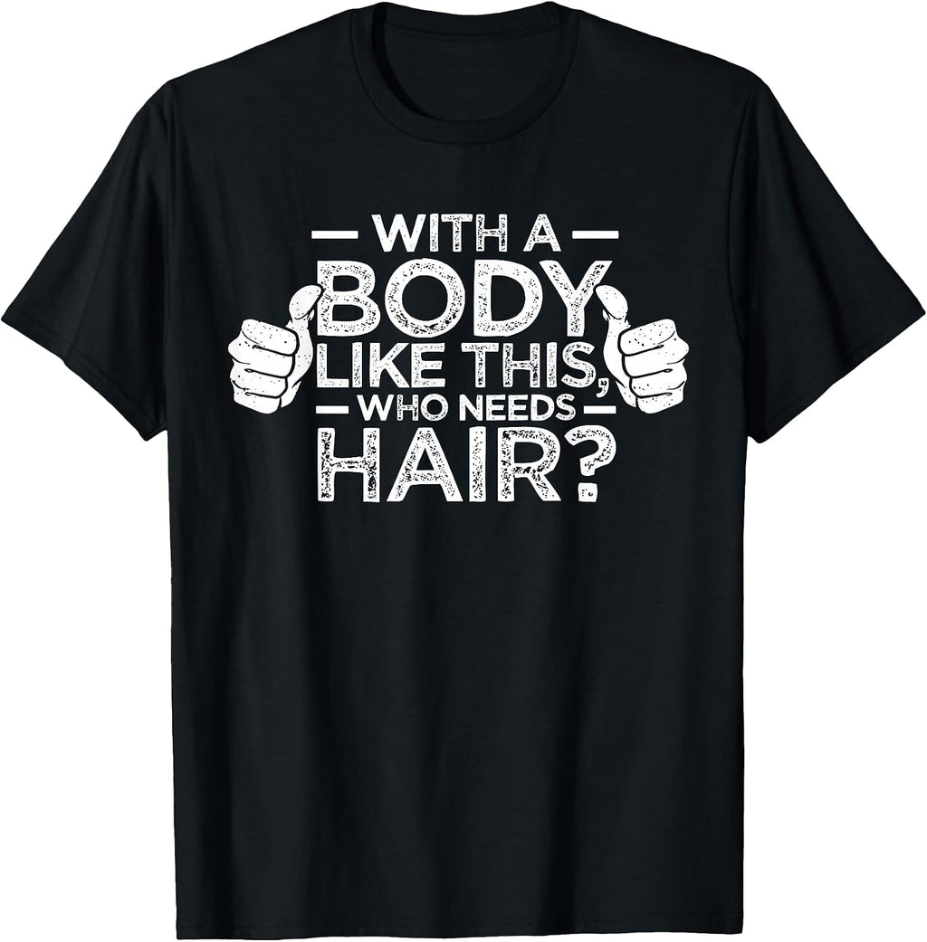 with A Body Like This Who Needs Hair Shirt Bald Men Dad Gift T-Shirt