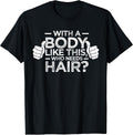 with A Body Like This Who Needs Hair Shirt Bald Men Dad Gift T-Shirt