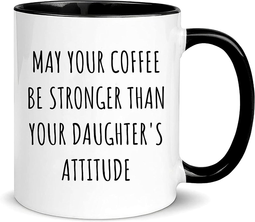 May Your Coffee Be Stronger Than Your Daughter's Attitude, Parent Mug of Girls, Great Mothers Day Fathers Day Gift from Daughter, 11oz Ceramic Coffee Cup/Tea Cup