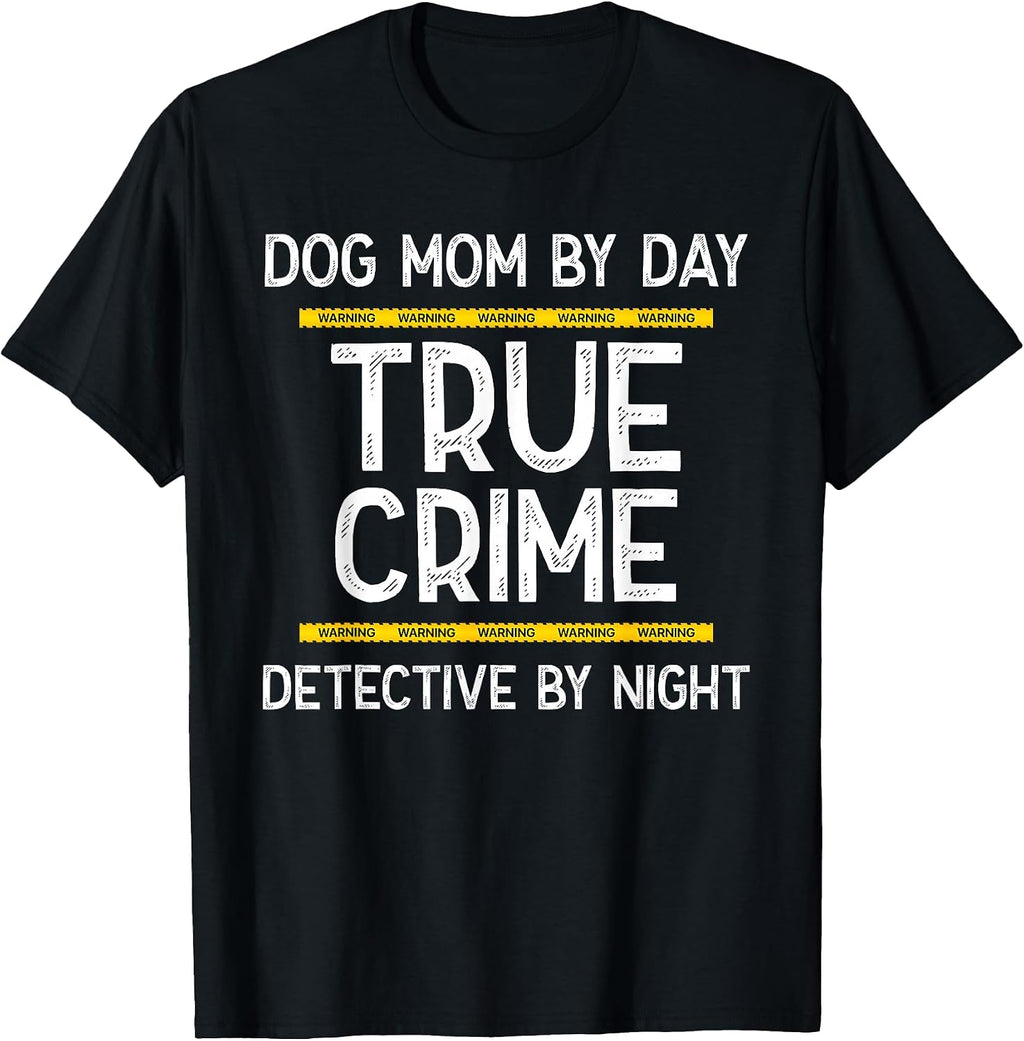 Dog Mom By Day True Crime Detective By Night T-Shirt