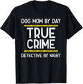 Dog Mom By Day True Crime Detective By Night T-Shirt
