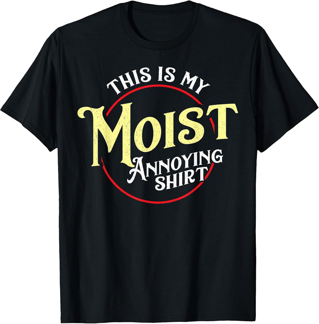 Funny This is My Moist Annoying Shirt Pun Uncomfortable T-Shirt