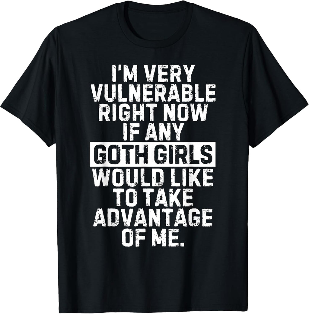 I'm Very Vulnerable RN If Any Goth Girls T Shirts