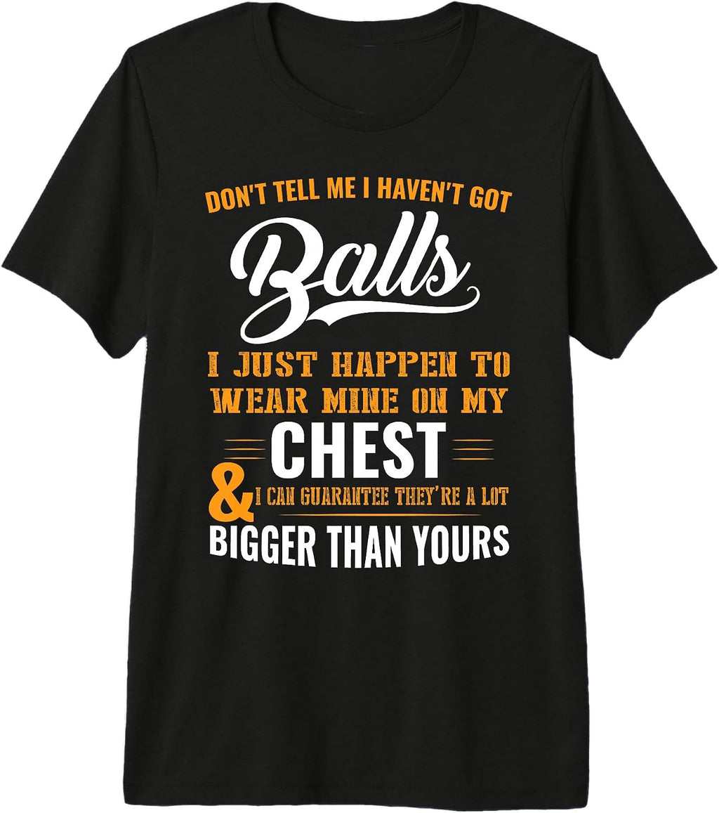 Don't tell me i haven't got balls i just happen
