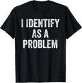 I Identify As A Problem Funny Sarcastic T-Shirt