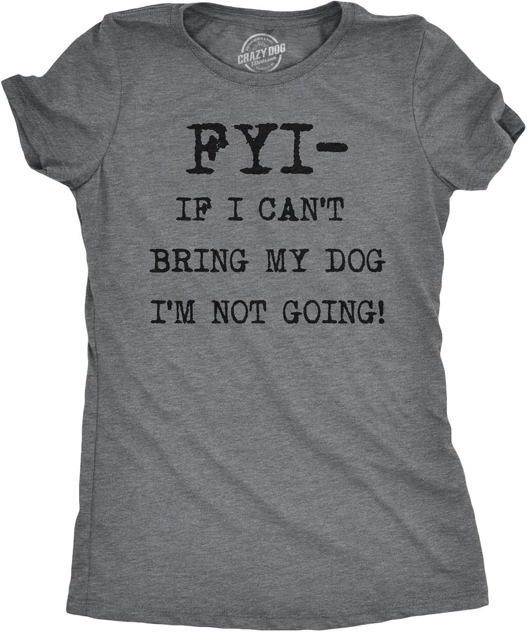 Womens FYI If I Cant Bring My Dog Funny T Shirt for Puppy Lovers Novelty Cool