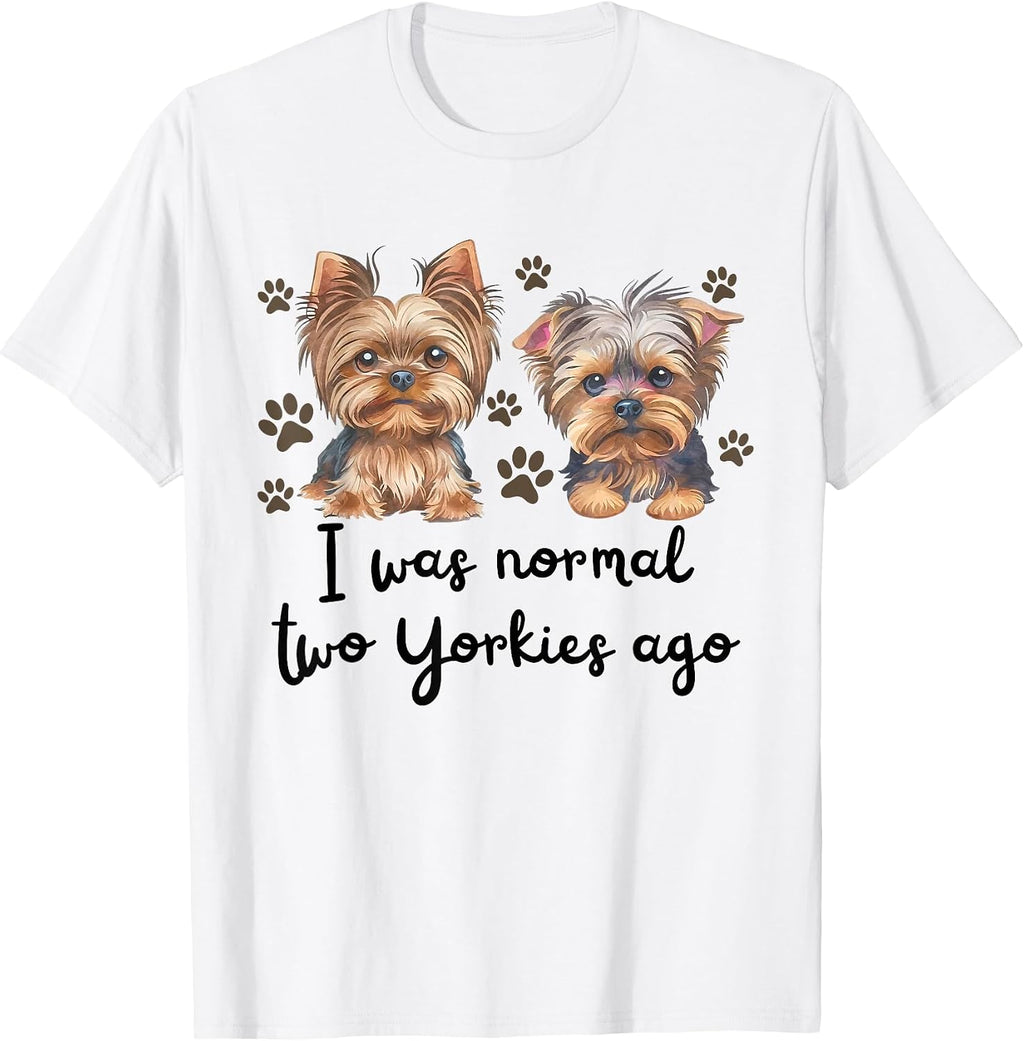 Cute I was Normal Two Yorkie Ago Yorkie Mom Dad Mothers Day T-Shirt