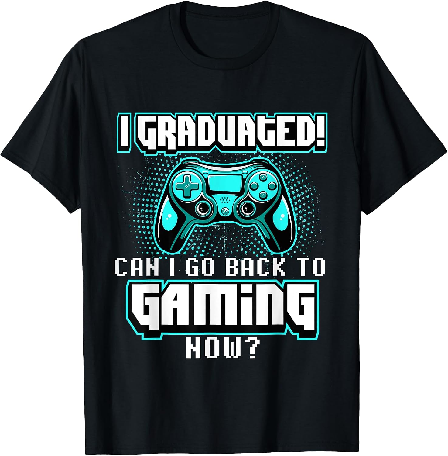 I Graduated Can I Go Back to Gaming Now - Graduation Class T-Shirt