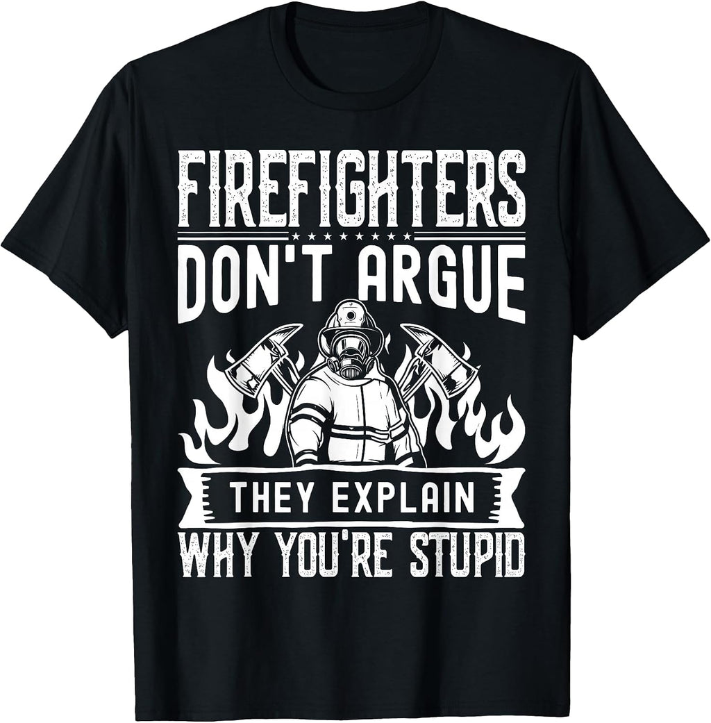 Firefighters Don't Argue | Funny Father's Day Firefighting T-Shirt