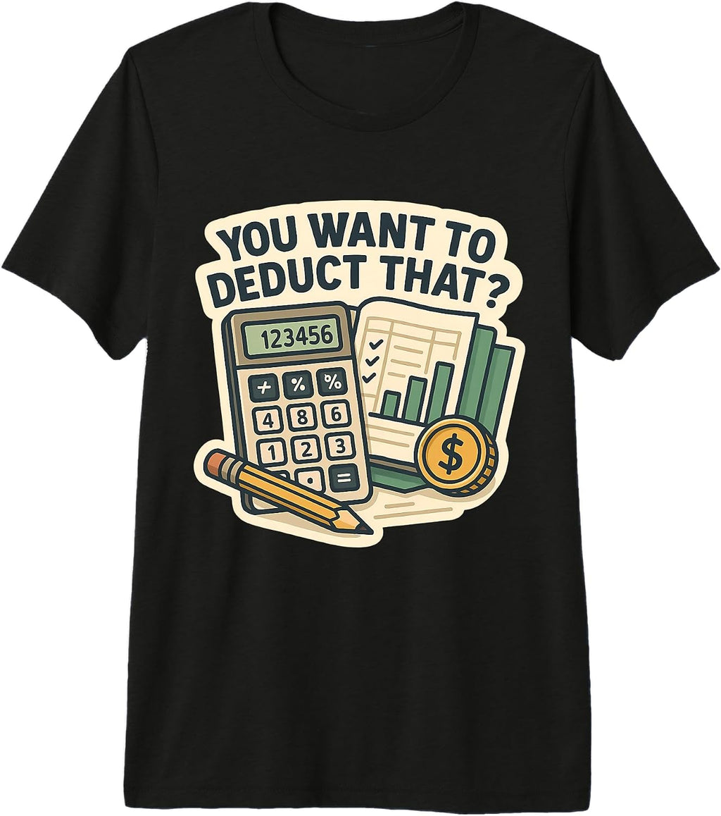 You Want To Deduct That? Funny Accountant Merch