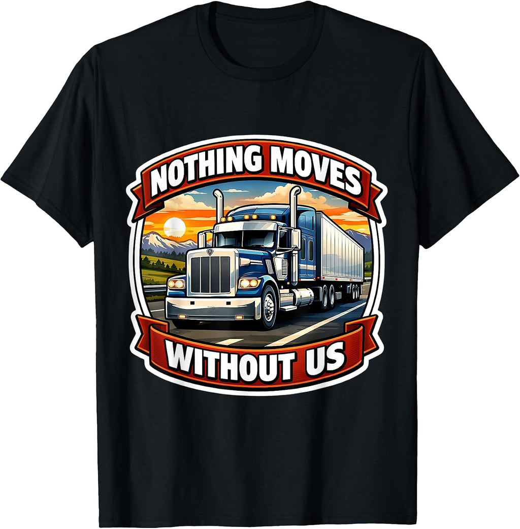 Nothing Moves Without Us Truck Driver Merch