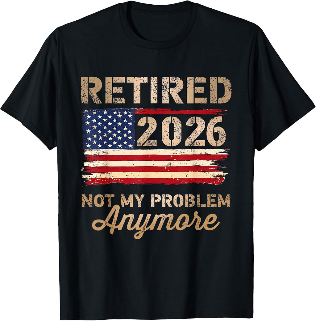 Retired 2026 not My Problem Anymore US Flag Retirement T-Shirt