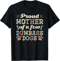 Proud Mother Of A Few Dumbass Dogs Funny Dog Lover Mom T-Shirt