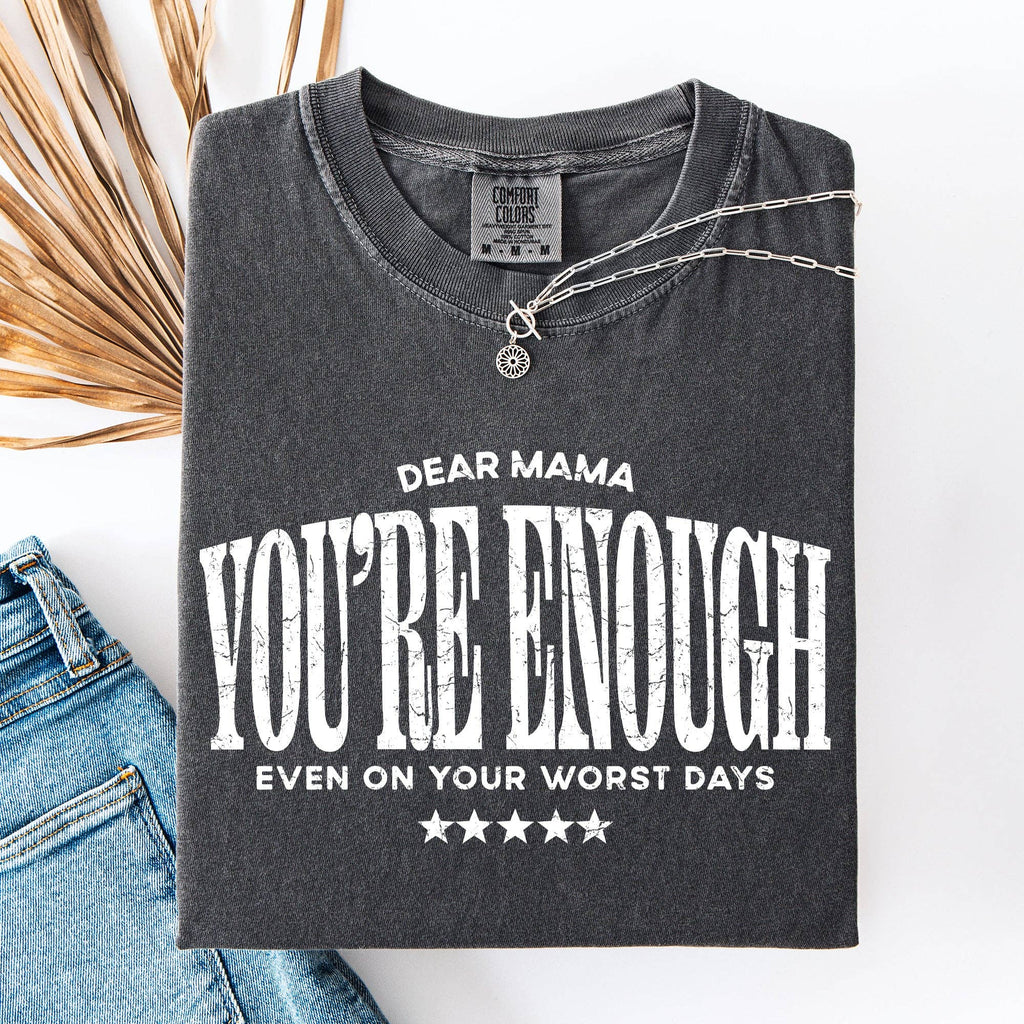 Dear Mama, You're Enough, Positivity, Mother's Day T-Shirt