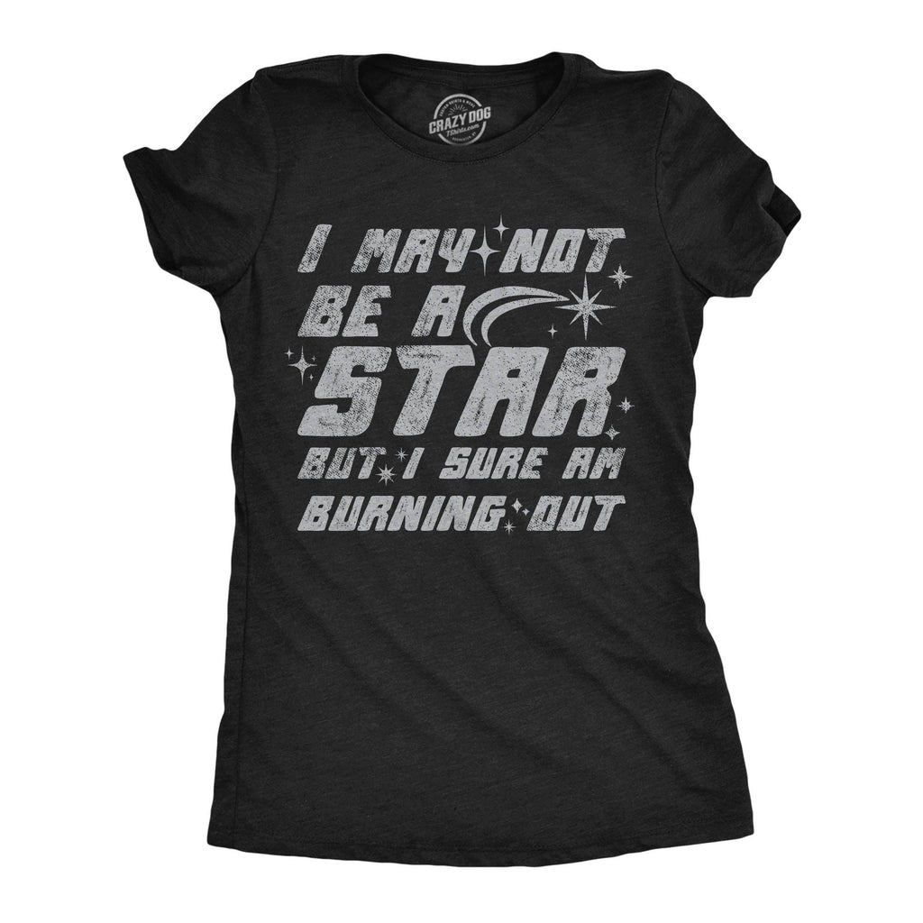 I May Not Be A Star But I Sure Am Buring Out Women's T Shirt