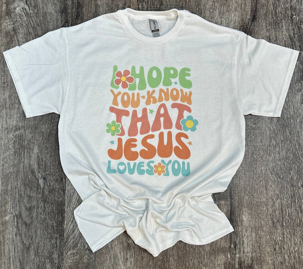 I Hope You Know That Jesus Loves You On White Tee