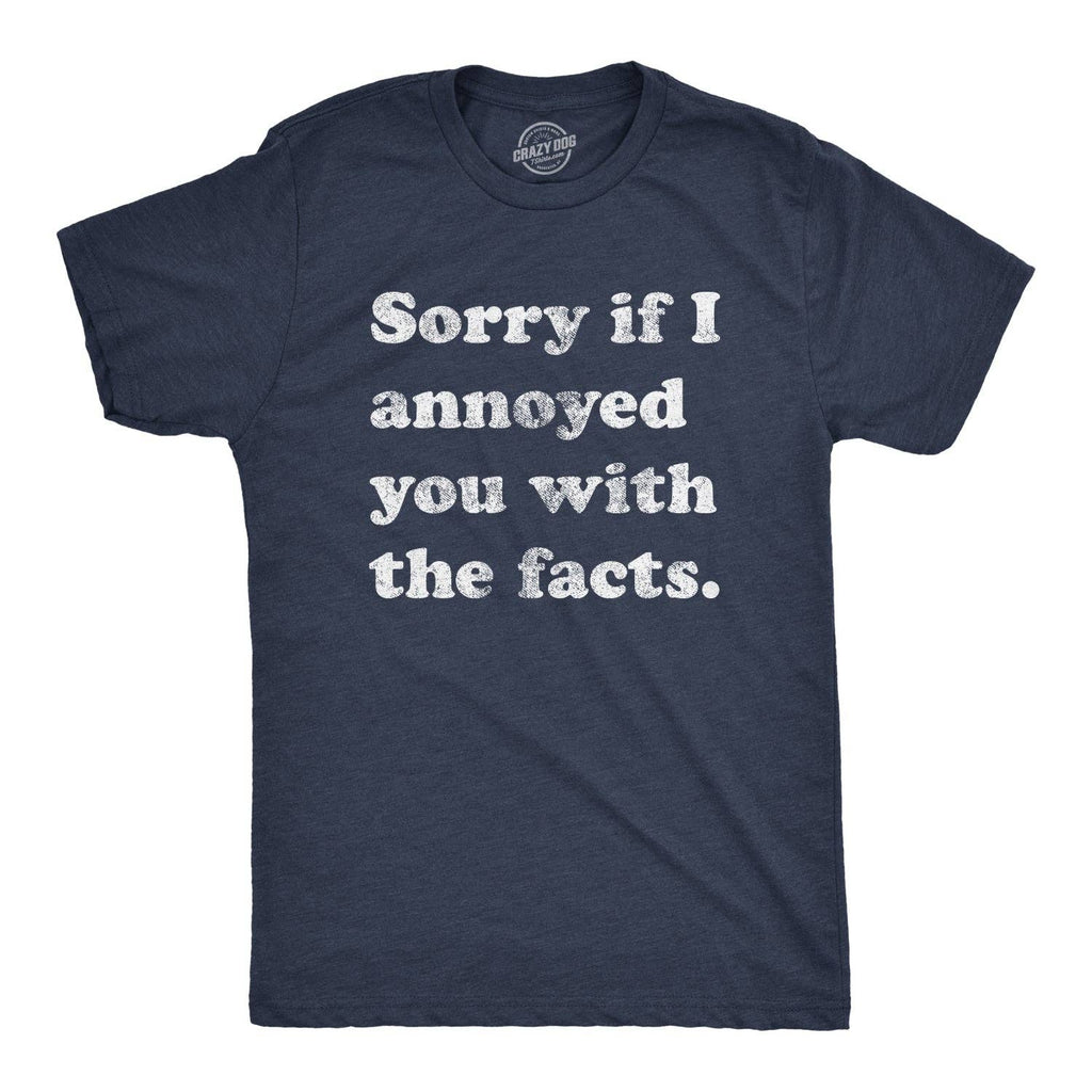 Sorry I Annoyed You with the Facts Men's T Shirt