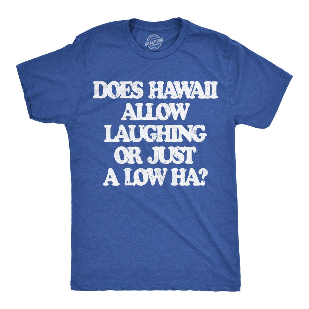 Does Hawaii Allow Laughing or Just A Low Ha Men's T Shirt