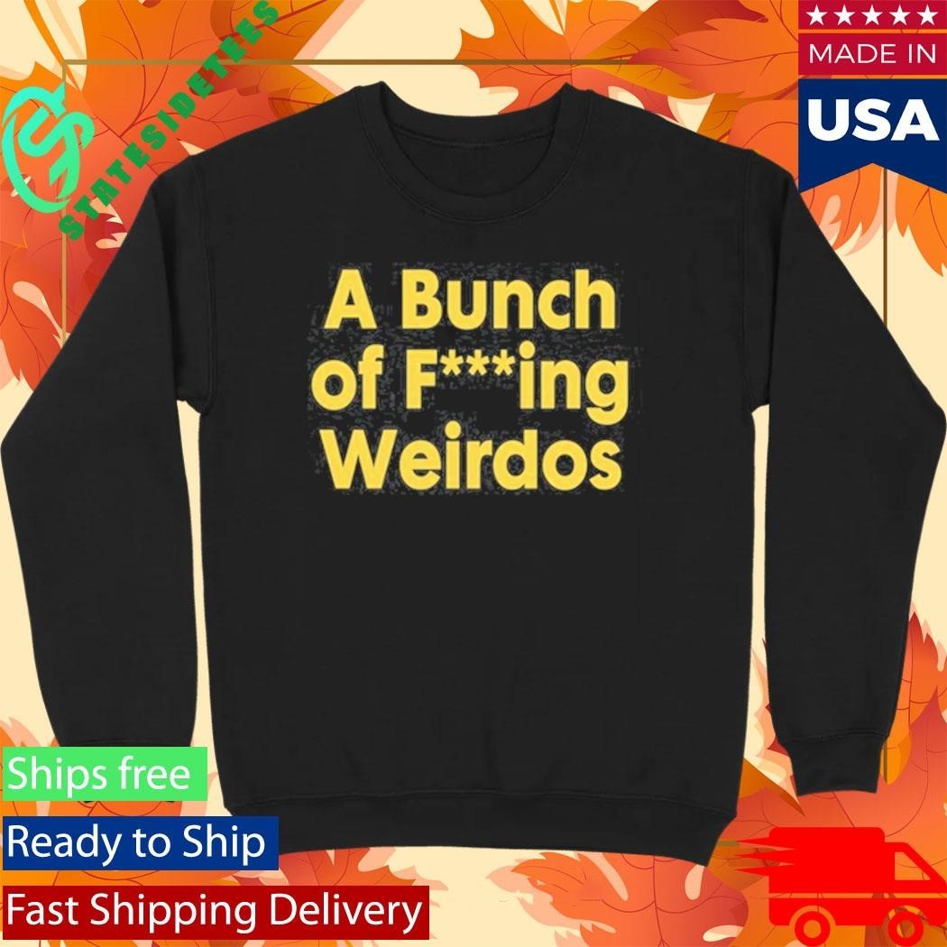 A Bunch Of Fucking Weirdos Shirt Unisex , , , Long Sleeve Tee