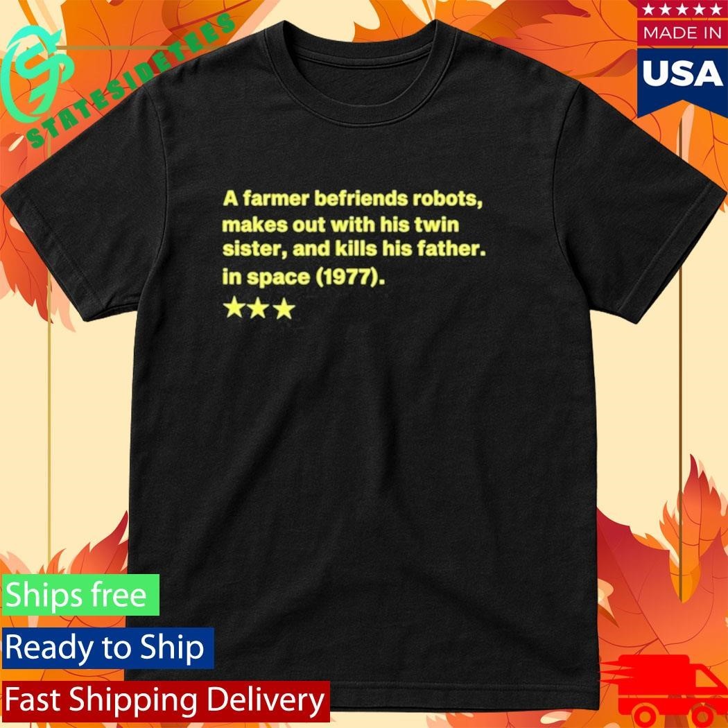 A Farmer Befriends Robots Makes Out With His Twin Sister And Kills His Father In Space 1977 Shirt
