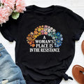 Woman'S Place Is Resistance Shirt Rights Equality Shirt Feminist Protest Flower Equality Shirt Social Justice T-Shirts