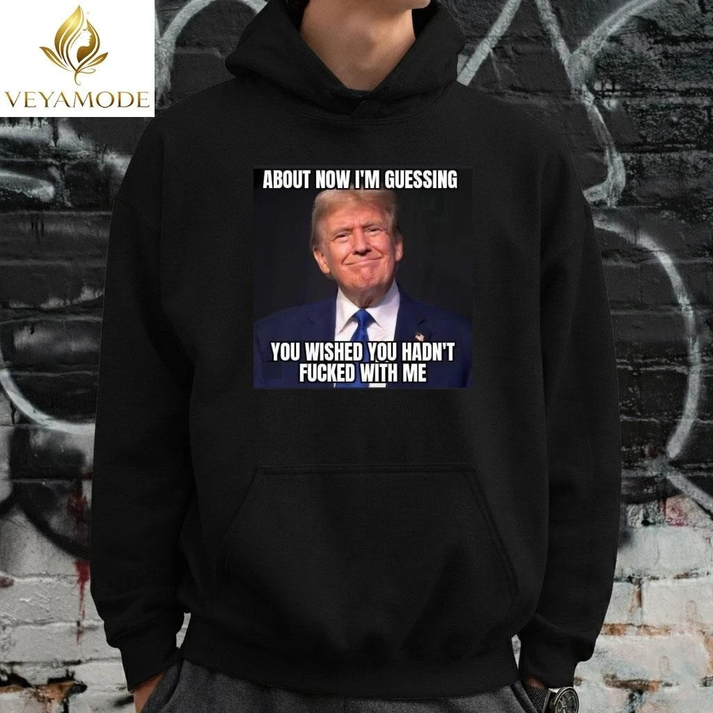 About now I’m guessing you wished you hadn’t fucked with me Trump tee Unisex , , , Long Sleeve Tee