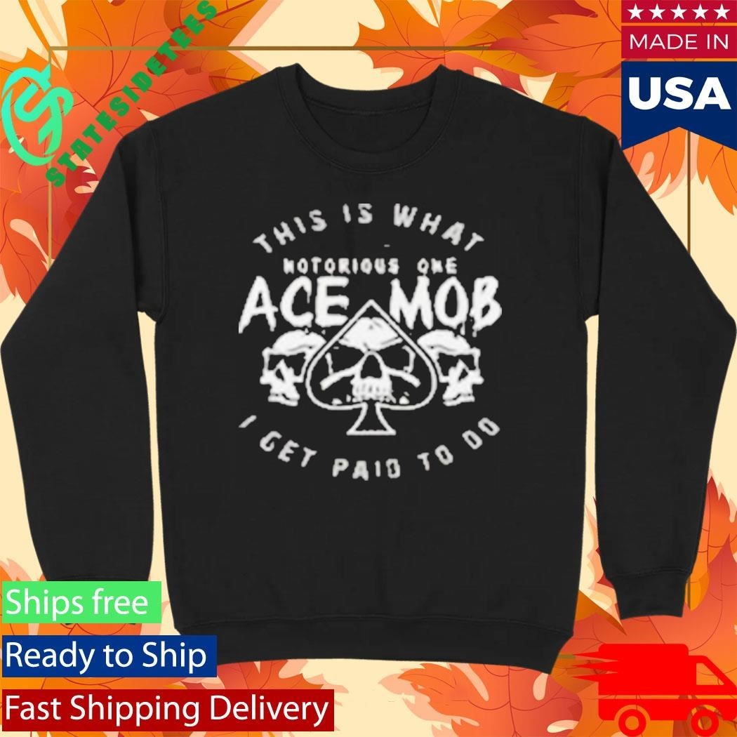 Ace Mob Midnight Ace This Is What I Get Paid To Do Shirt Unisex , , , Long Sleeve Tee