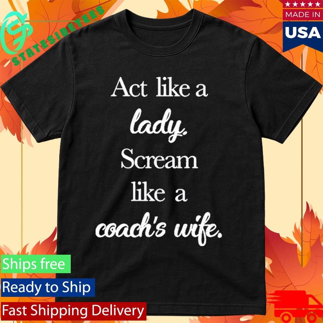 Act Like A Lady Scream Like A Coach’s Wife Shirt Unisex , , , Long Sleeve Tee