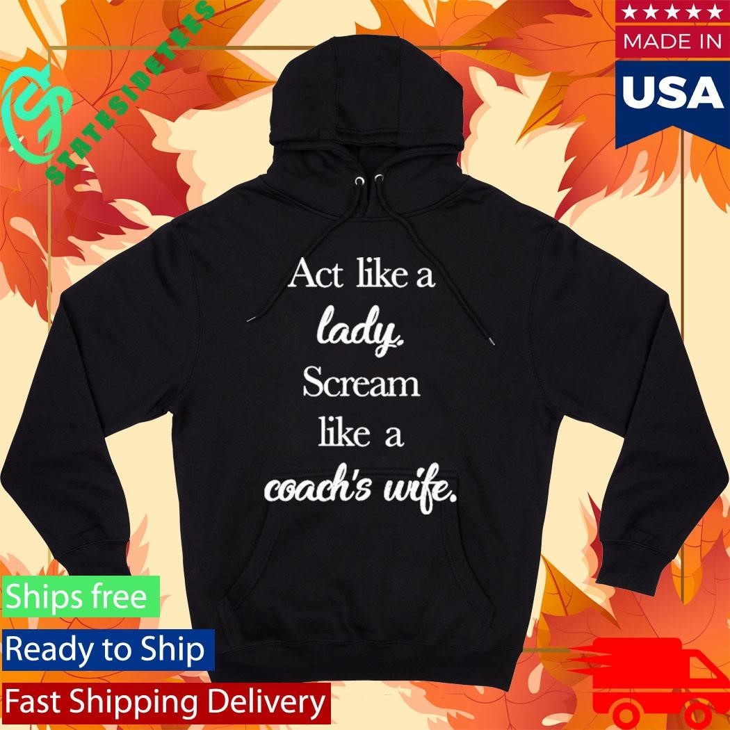 Act Like A Lady Scream Like A Coach’s Wife Shirt Unisex , , , Long Sleeve Tee