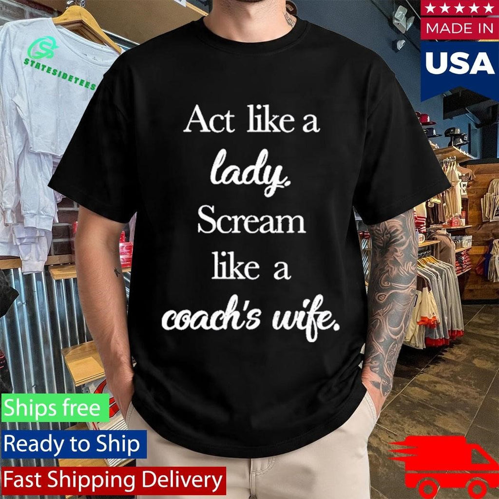 Act Like A Lady Scream Like A Coach’s Wife Shirt Unisex , , , Long Sleeve Tee