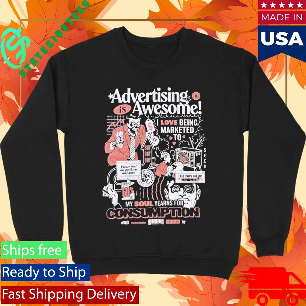Advertising Is Awesome I Love Being Marketed To My Soul Yearns For Consumption Shirt Unisex , , , Long Sleeve Tee
