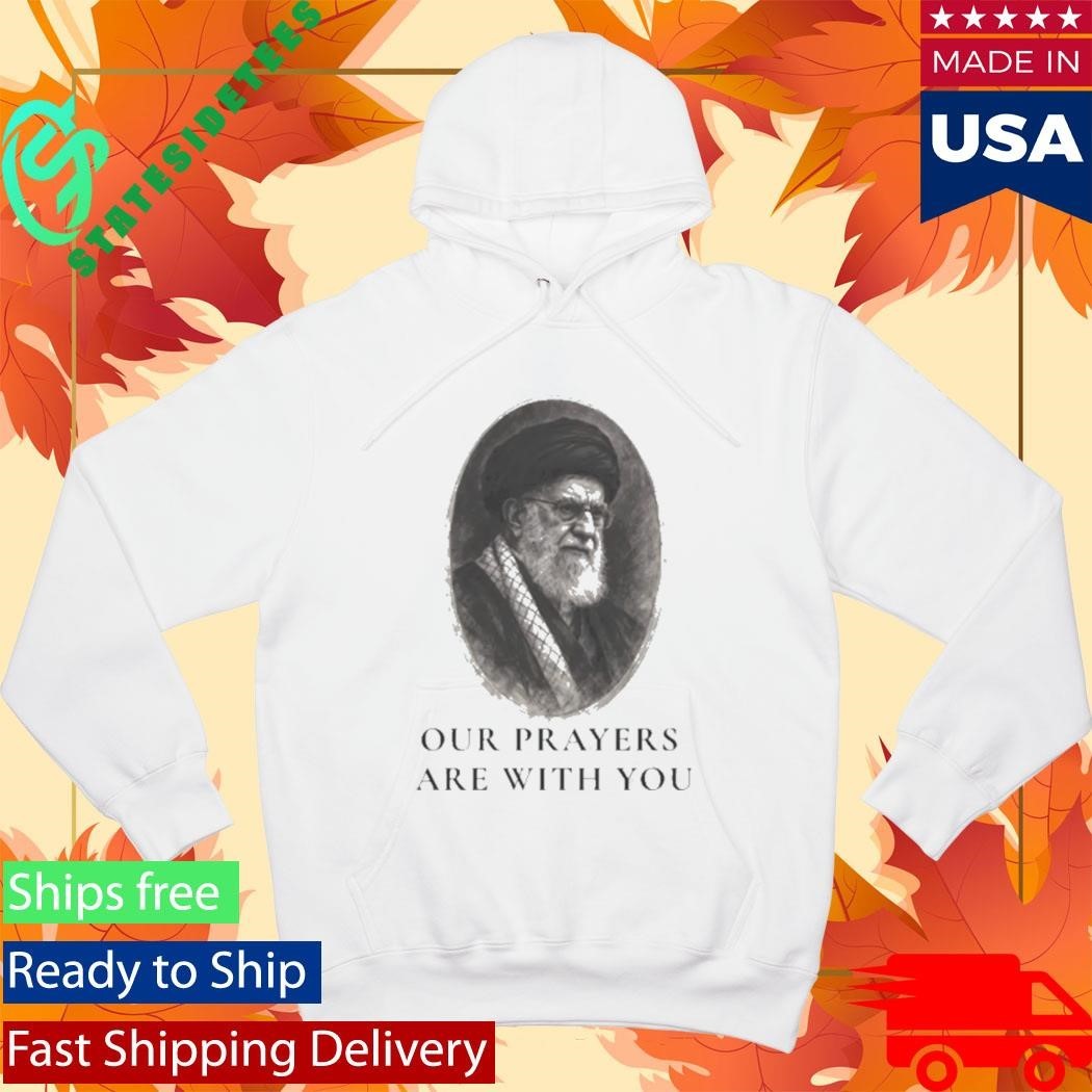 Ali Khamenei Our Prayers Are With You Shirt Unisex , , , Long Sleeve Tee