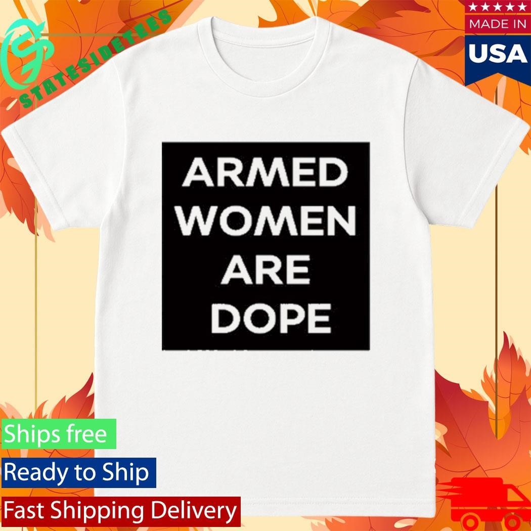 Alicia Garcia Armed Women Are Dope Shirt Unisex , , , Long Sleeve Tee