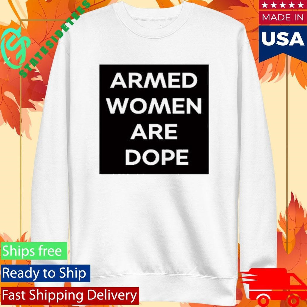 Alicia Garcia Armed Women Are Dope Shirt Unisex , , , Long Sleeve Tee