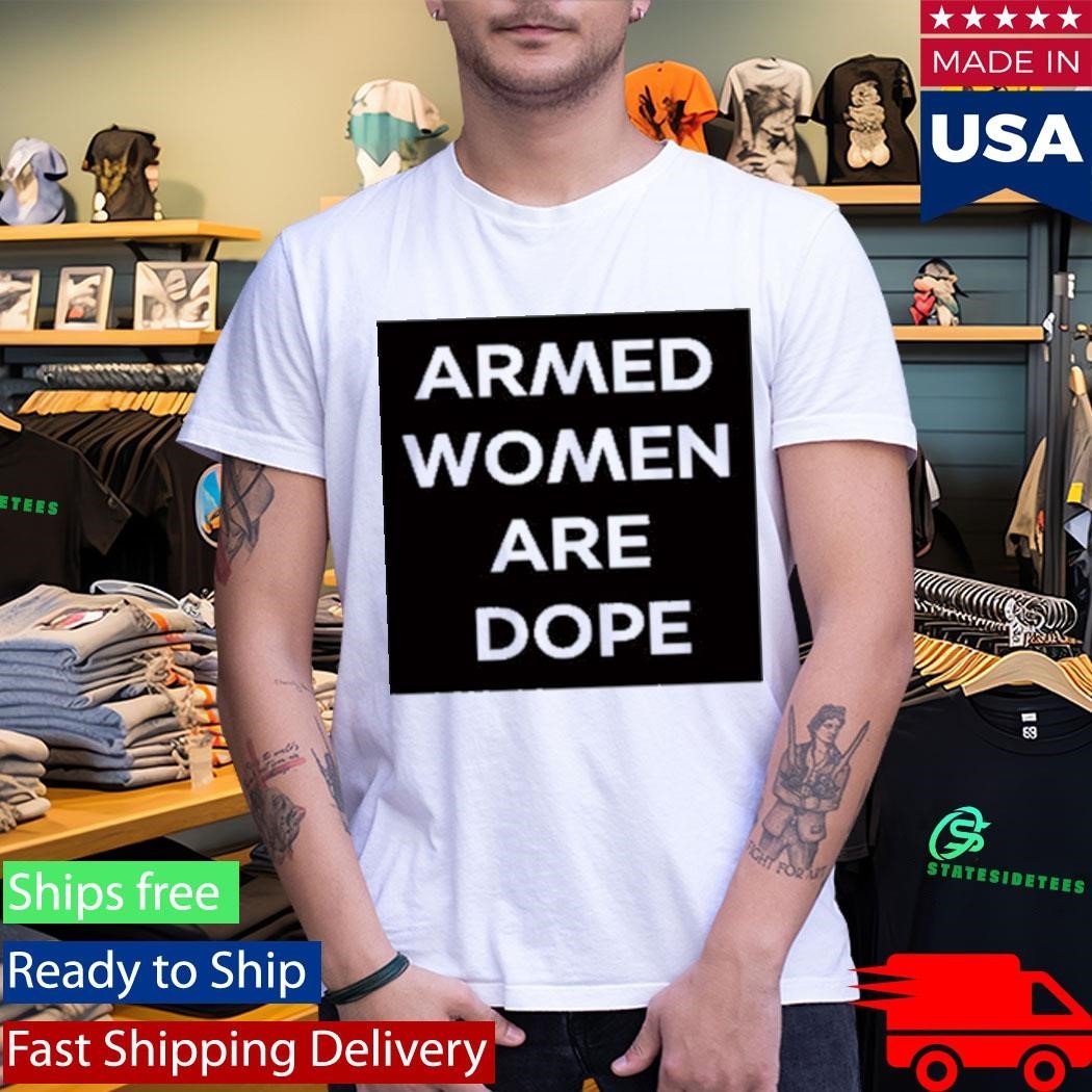 Alicia Garcia Armed Women Are Dope Shirt Unisex , , , Long Sleeve Tee