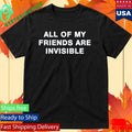 All My Friends Are Invisible Shirt Unisex , , , Long Sleeve Tee