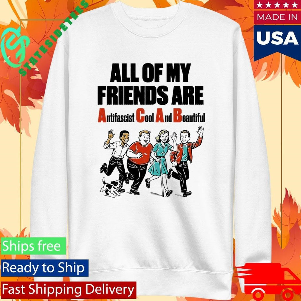 All Of My Friends Are Antifascist Cool And Beautiful Shirt Unisex , , , Long Sleeve Tee
