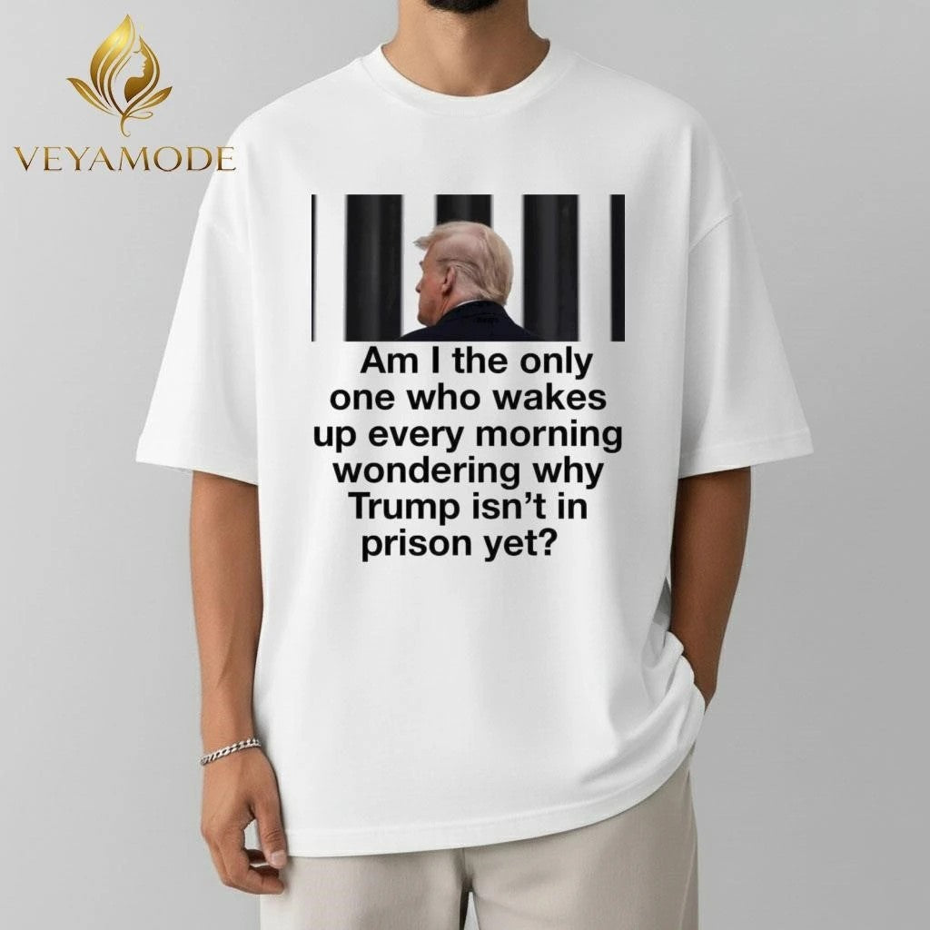 Am I the only one who wakes up every morning wondering why Trump isn’t in prison yet tee Unisex , , , Long Sleeve Tee