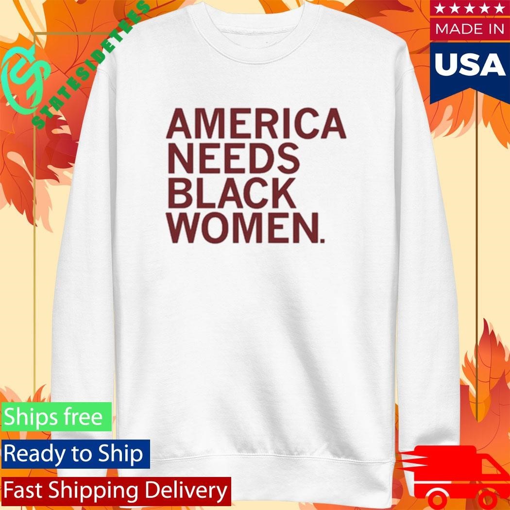 America Needs Black Women Shirt Unisex , , , Long Sleeve Tee