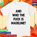 And Who The Fuck Is Madeline 2025 Edition Shirt Unisex , , , Long Sleeve Tee
