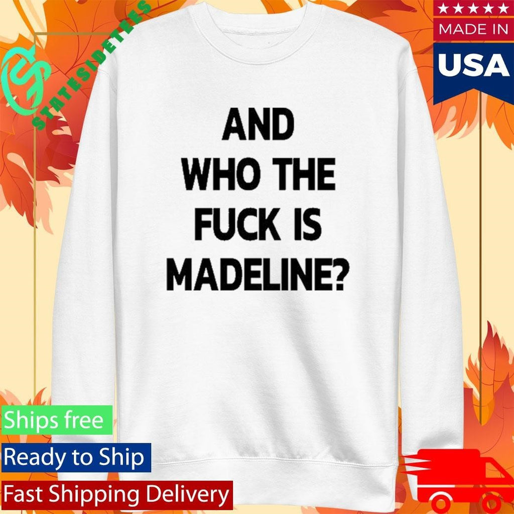 And Who The Fuck Is Madeline 2025 Edition Shirt Unisex , , , Long Sleeve Tee
