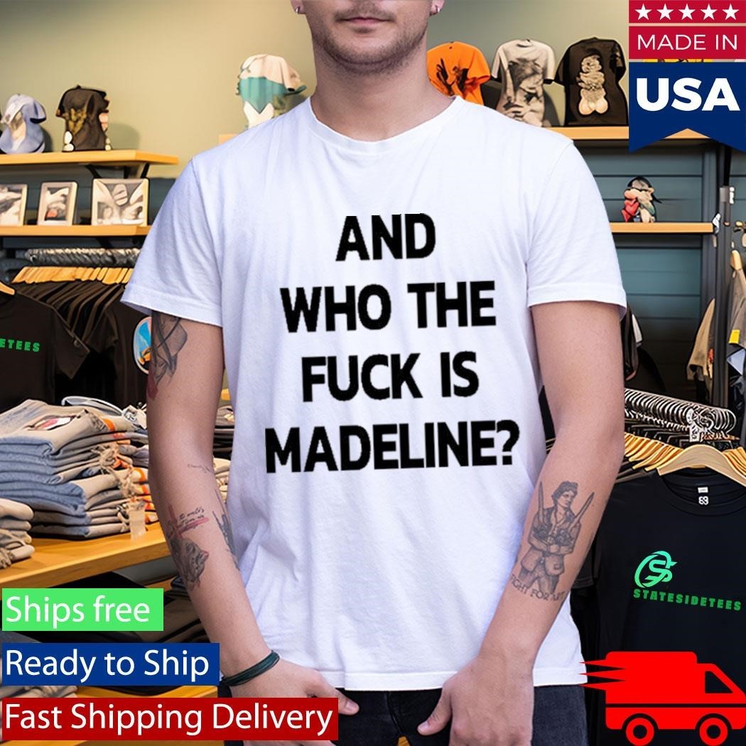 And Who The Fuck Is Madeline 2025 Edition Shirt Unisex , , , Long Sleeve Tee