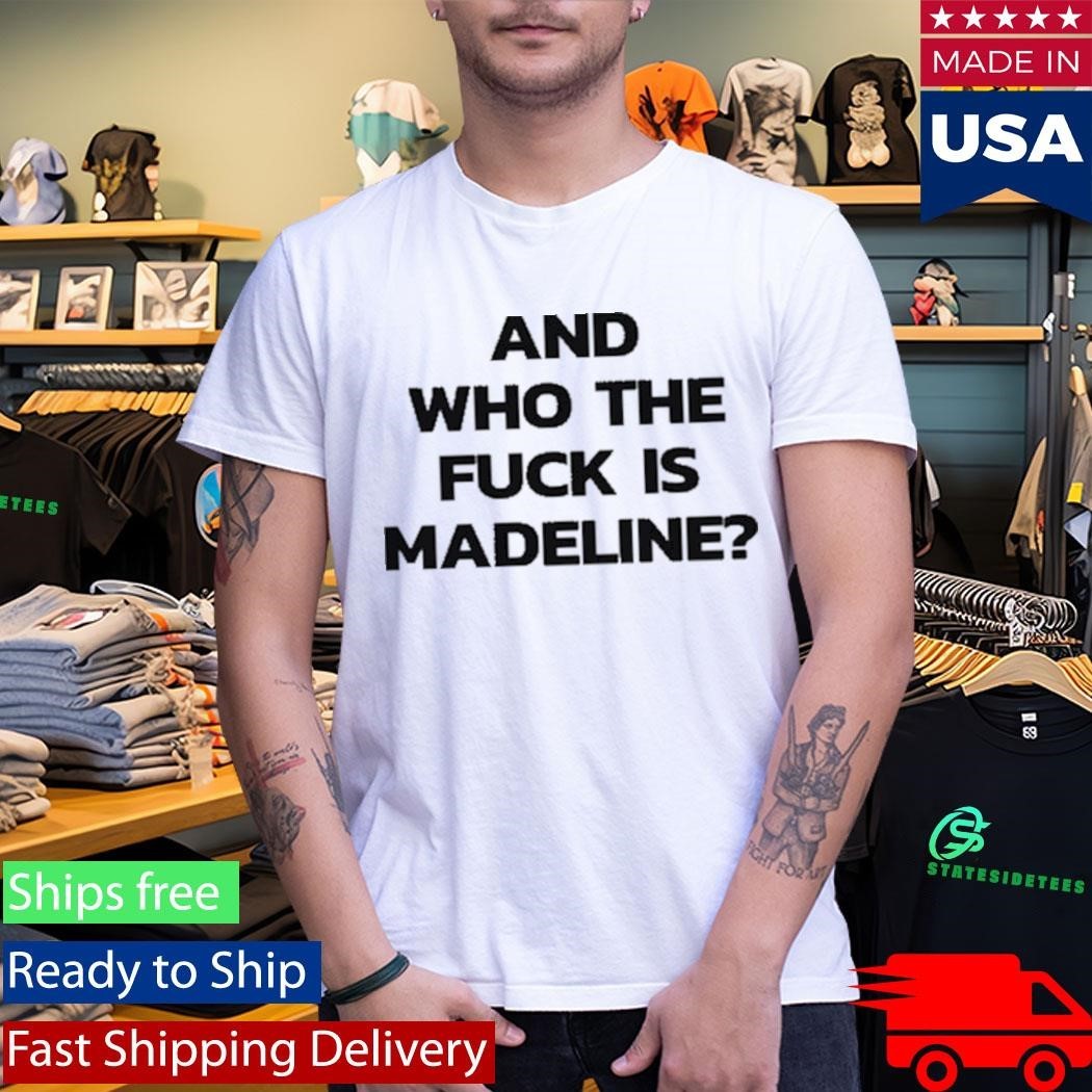 And Who The Fuck Is Madeline Shirt Unisex , , , Long Sleeve Tee