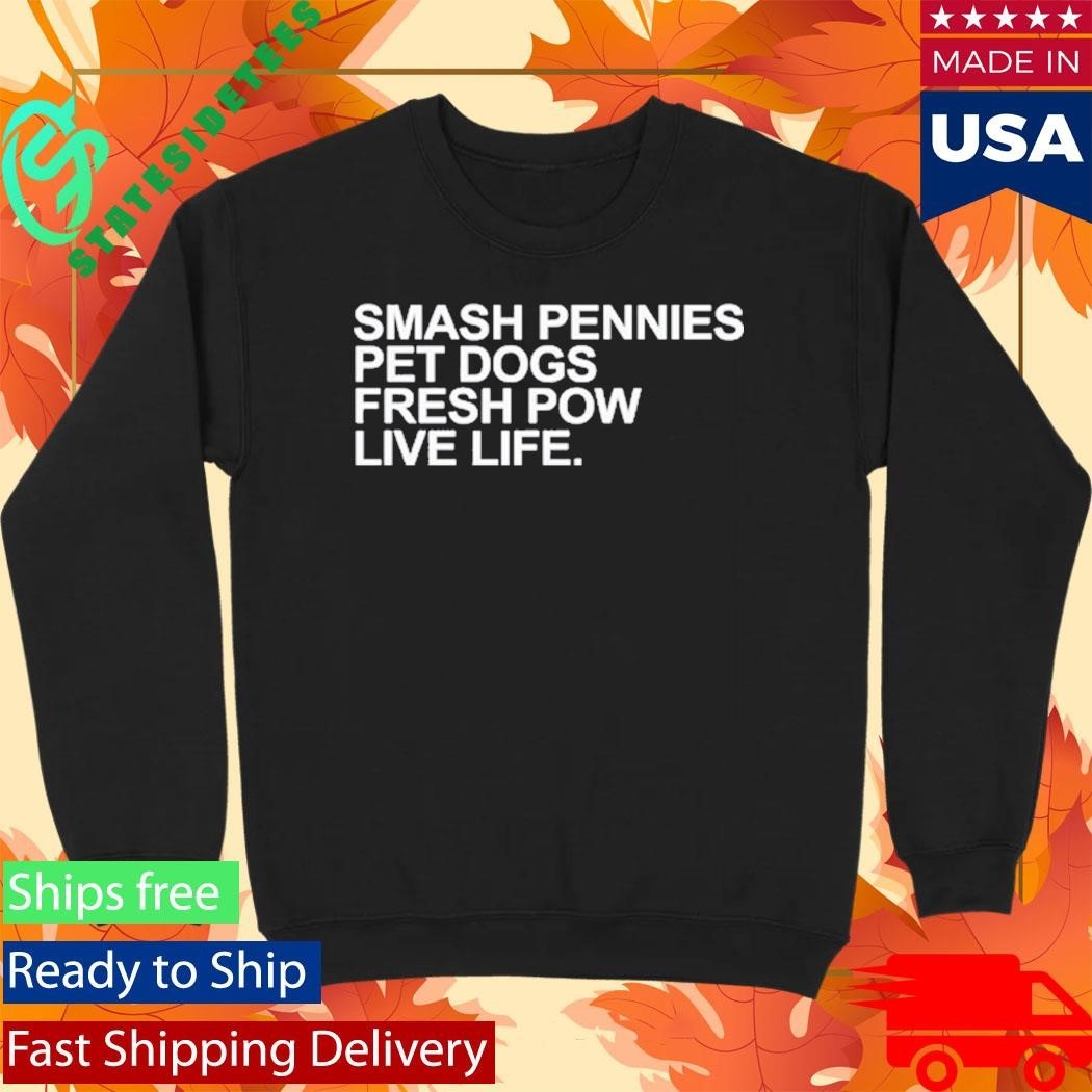 April Verlo Smash Pennies Pet Dogs Fresh Pow Live Life Shirt Unisex , , , Long Sleeve Tee