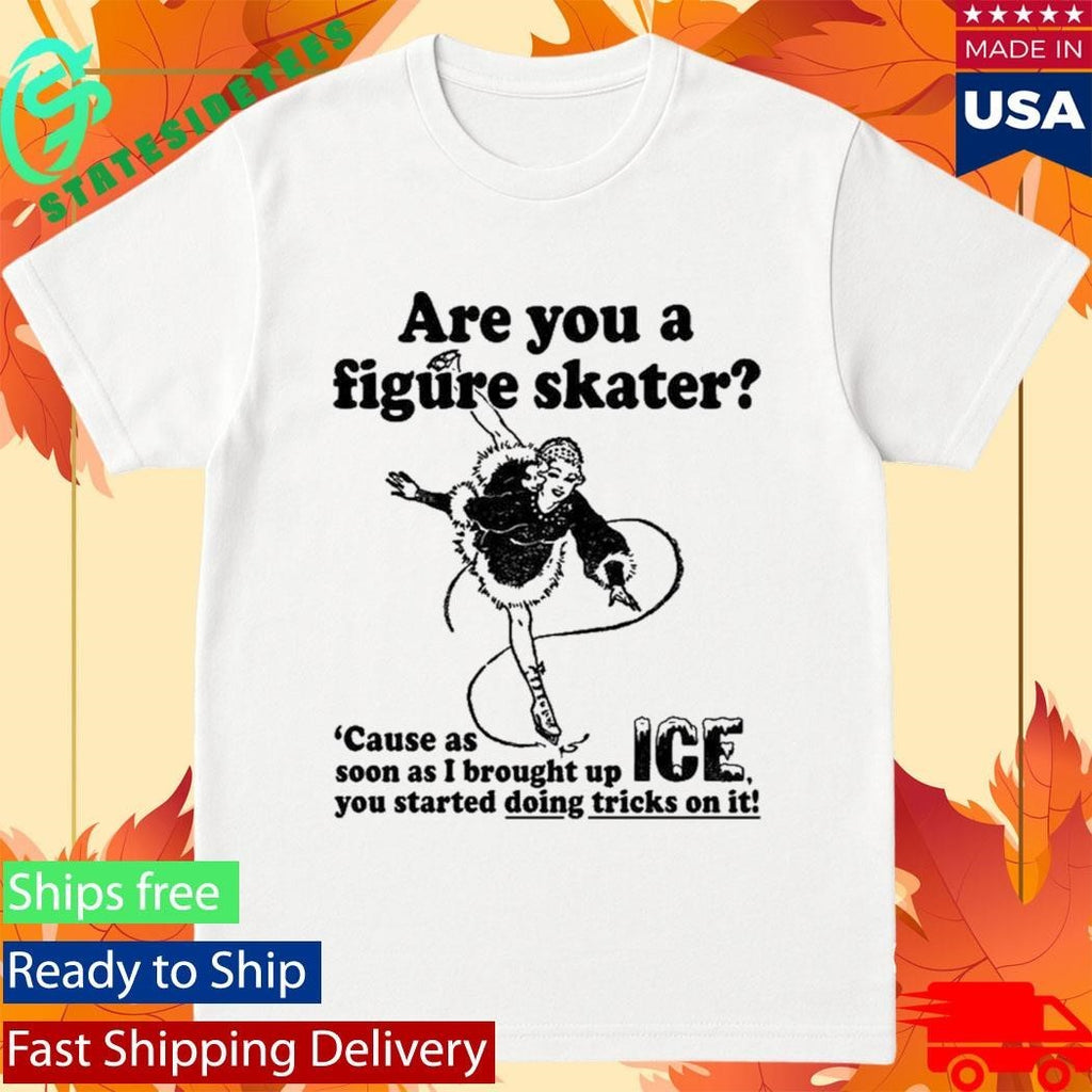 Are You A Figure Skater Cause As Soon As I Brought Up Ice Shirt Unisex , , , Long Sleeve Tee