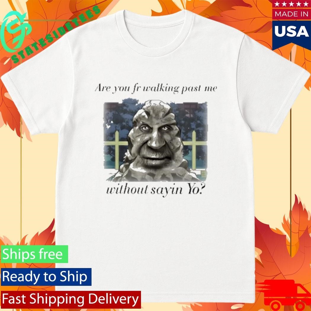 Are You Fr Walking Past Me Without Sayin Yo Shirt Unisex , , , Long Sleeve Tee