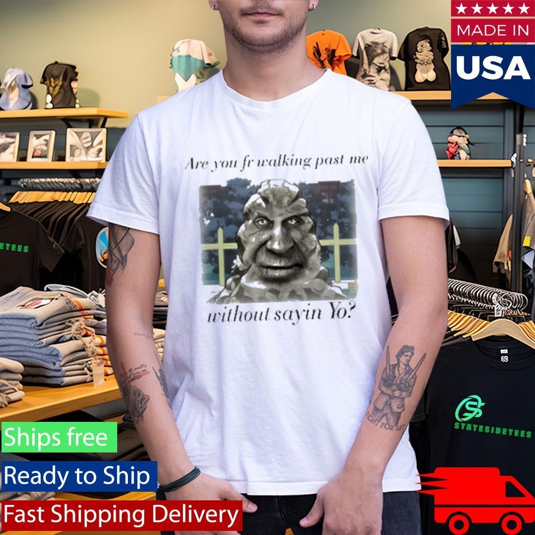 Are You Fr Walking Past Me Without Sayin Yo Shirt Unisex , , , Long Sleeve Tee