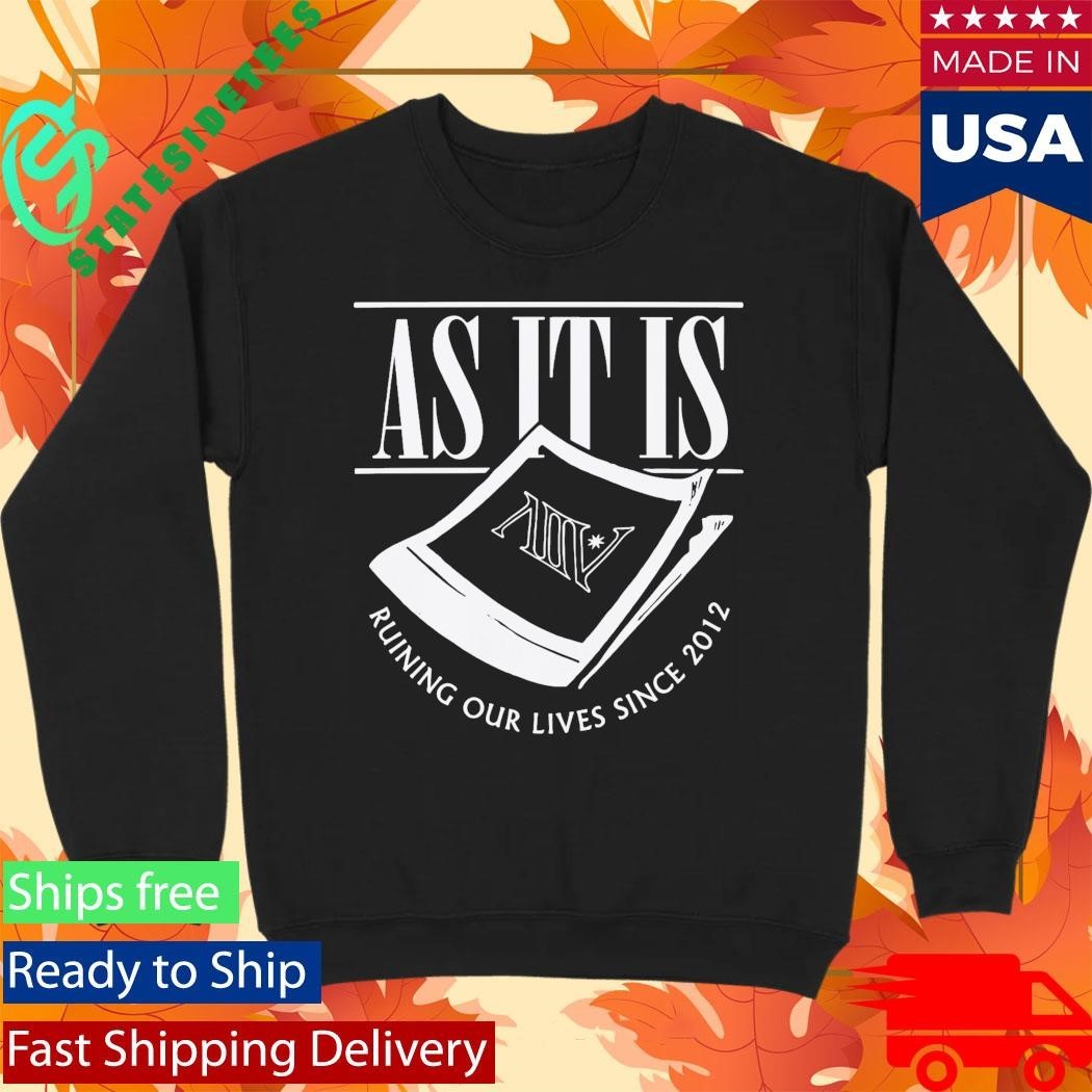 As It Is Ruining Our Lives Since 2012 Shirt Unisex , , , Long Sleeve Tee
