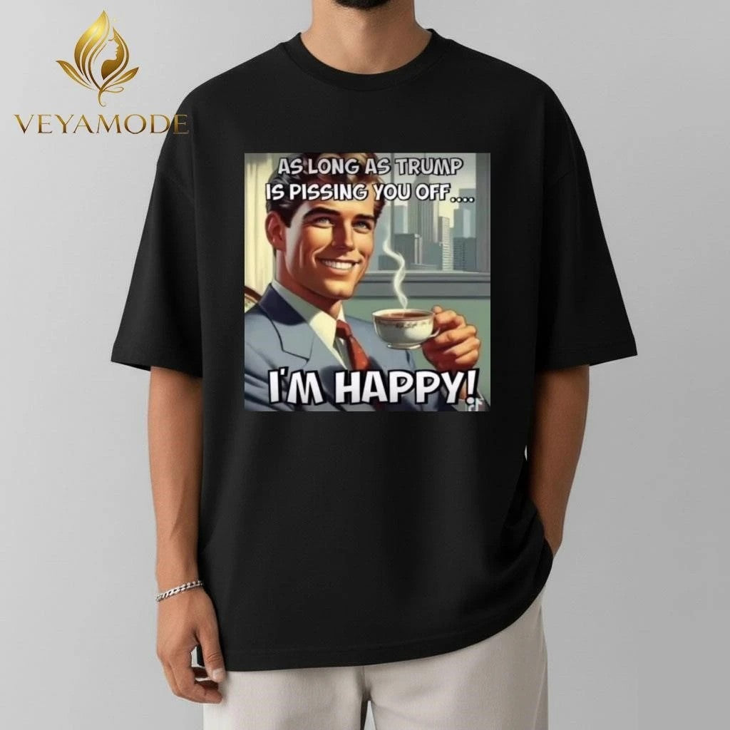 As long as Trump is pissing you off I’m happy tee Unisex , , , Long Sleeve Tee