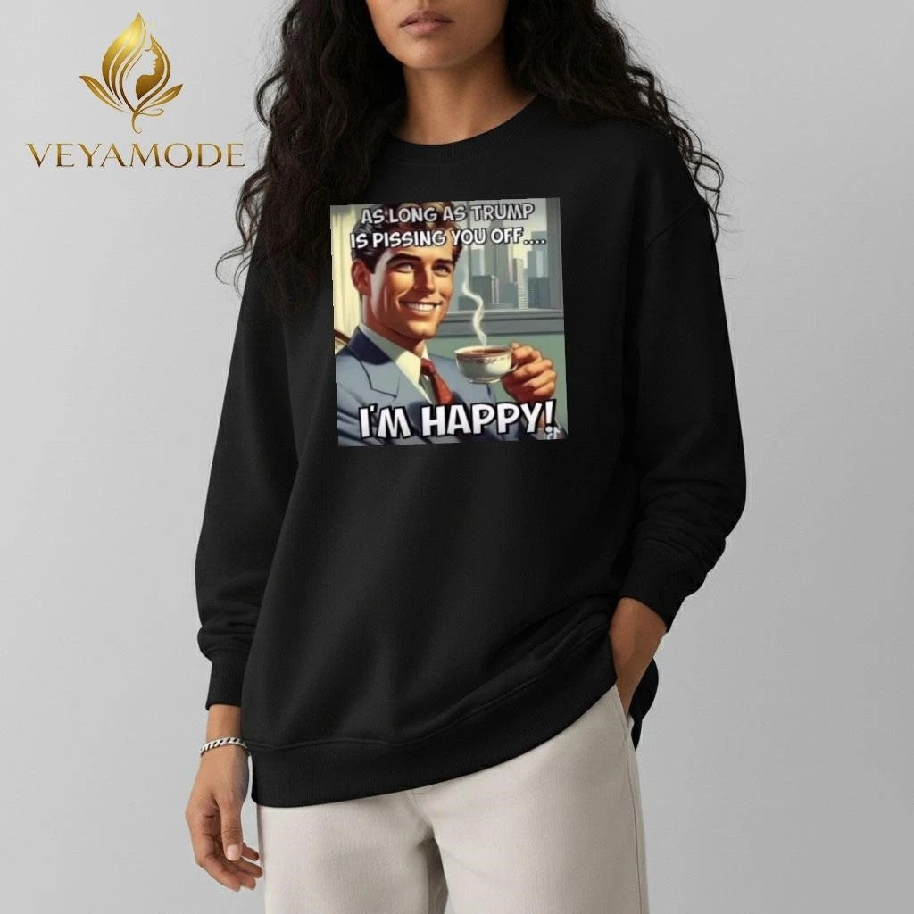 As long as Trump is pissing you off I’m happy tee Unisex , , , Long Sleeve Tee